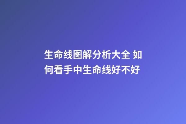 生命线图解分析大全 如何看手中生命线好不好